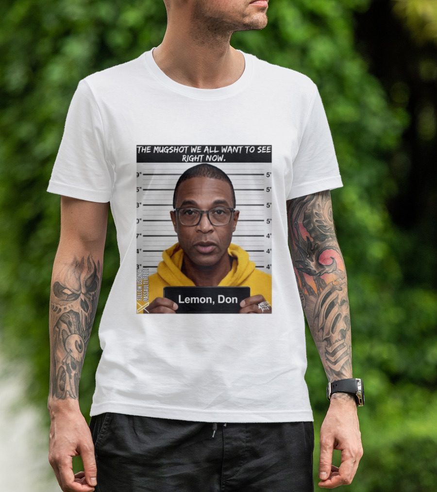 Mugshot The Shot We All Want To See Right Now Lemon Don T-Shirt