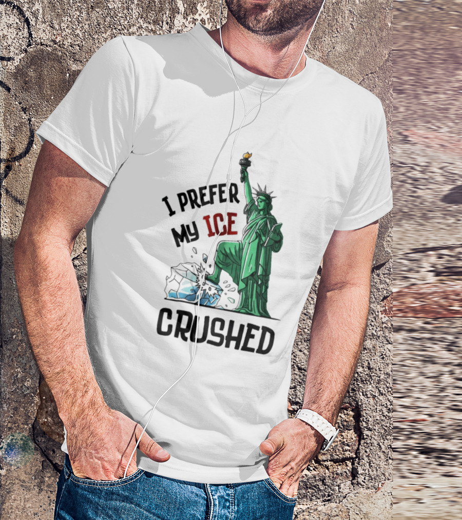 Statue Of Liberty I Prefer My ICE Crushed T-Shirt