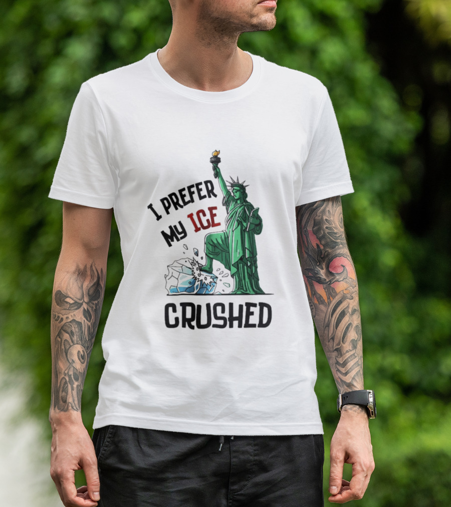 Statue Of Liberty I Prefer My ICE Crushed T-Shirt