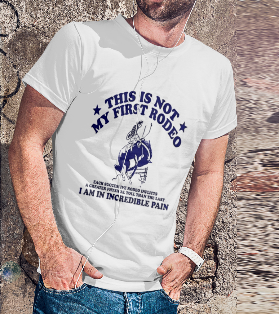 This Is Not My First Rodeo Back Shoulder Saddle Ribcage A Unique Personal Tour I'm In Incredible Pain T-Shirt