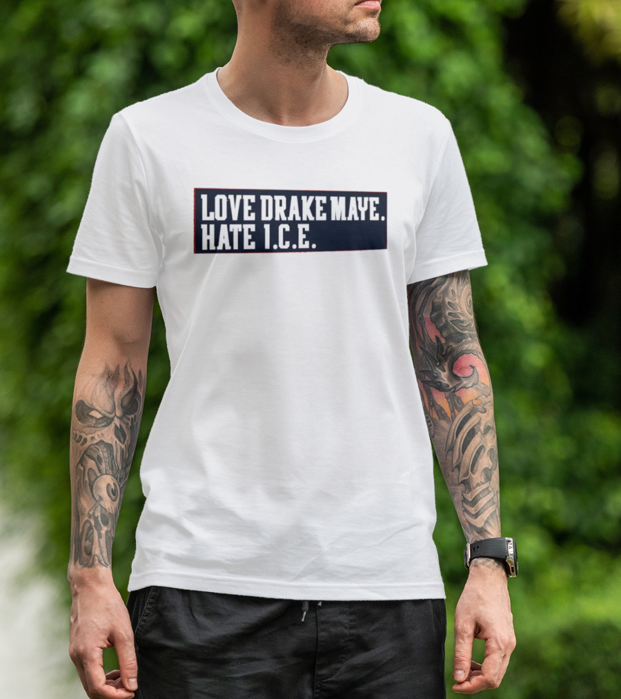 Love Drake Maye Hate ICE New England Patriots Football T-Shirt
