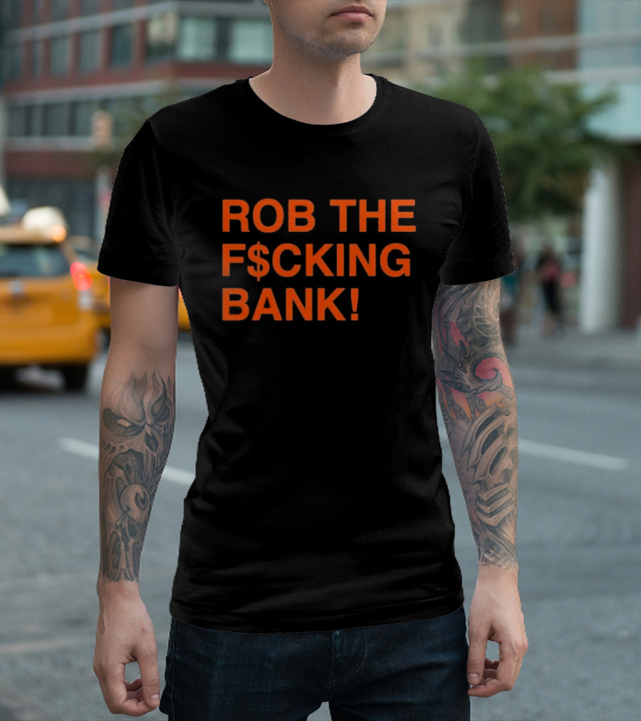 Rob The F$cking Bank Statement Text With Bold Orange Letters T-Shirt