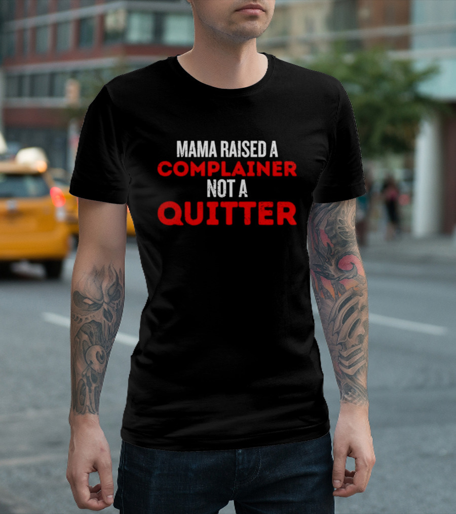 Mama Raised A Complainer Not A Quitter Uplifting Message T-Shirt