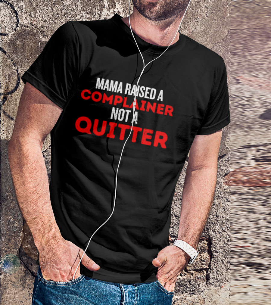 Mama Raised A Complainer Not A Quitter Uplifting Message T-Shirt