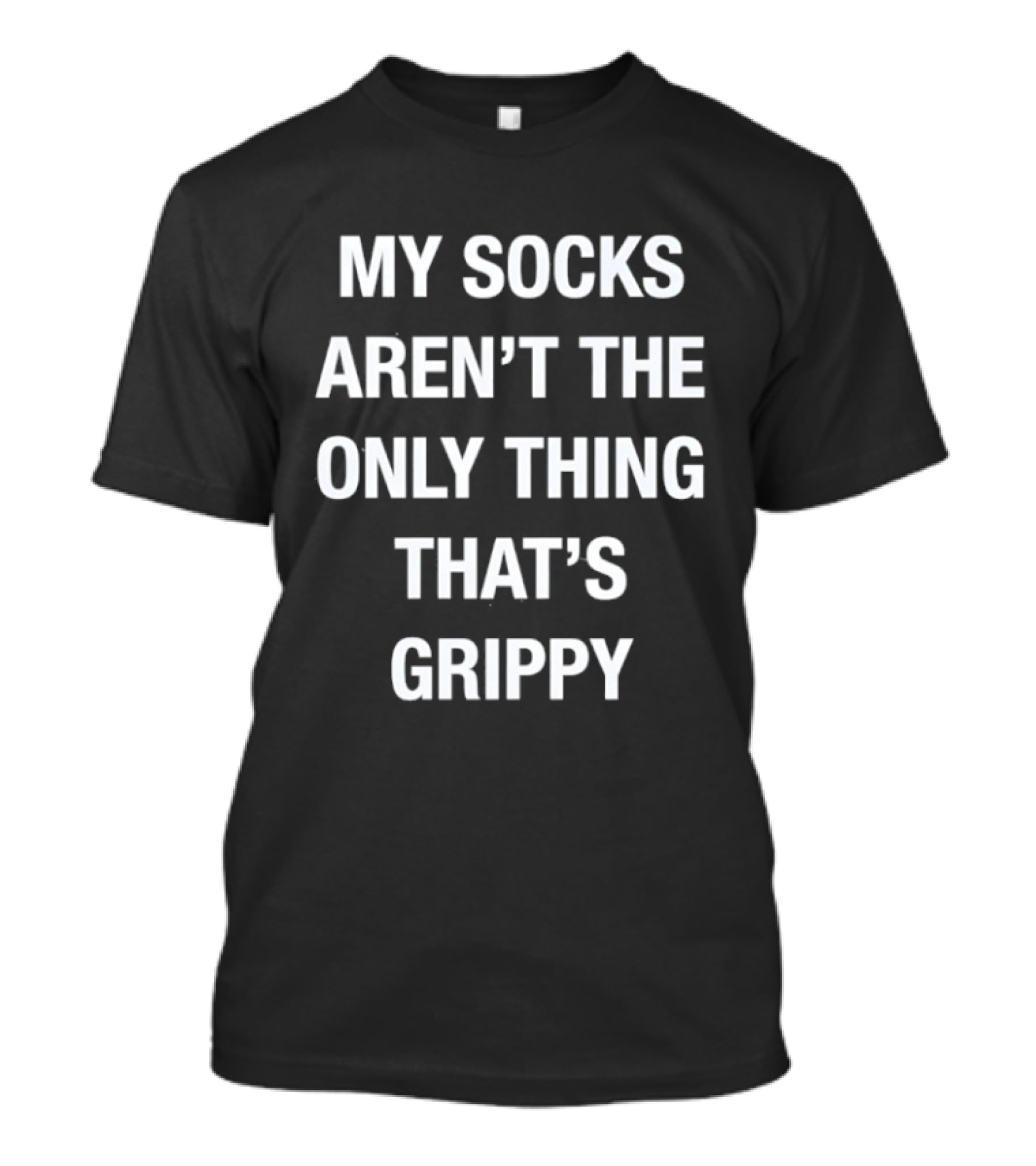 My Socks Aren't The Only Thing That's Grippy Fun Humor T-Shirt