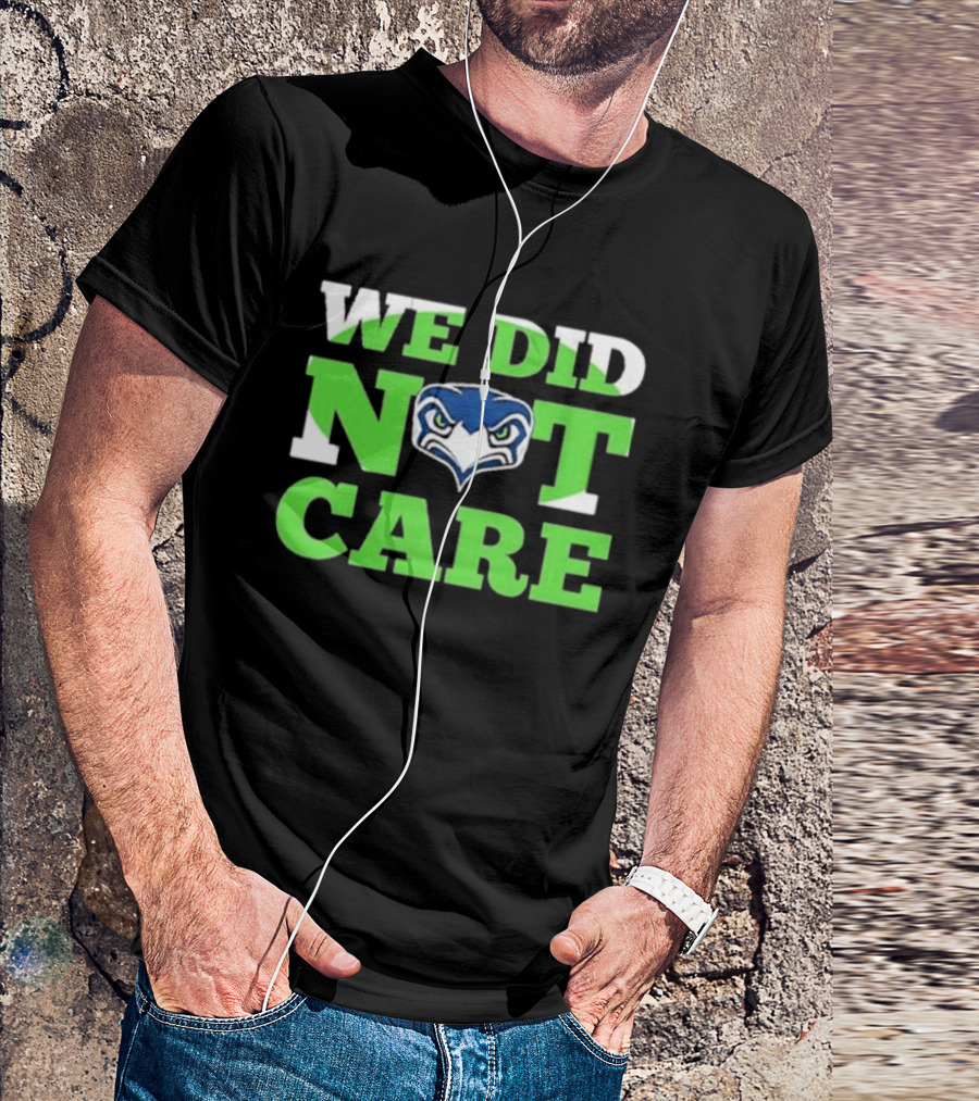 Sea Hawks We Did Not Care Bold Team Expression T-Shirt