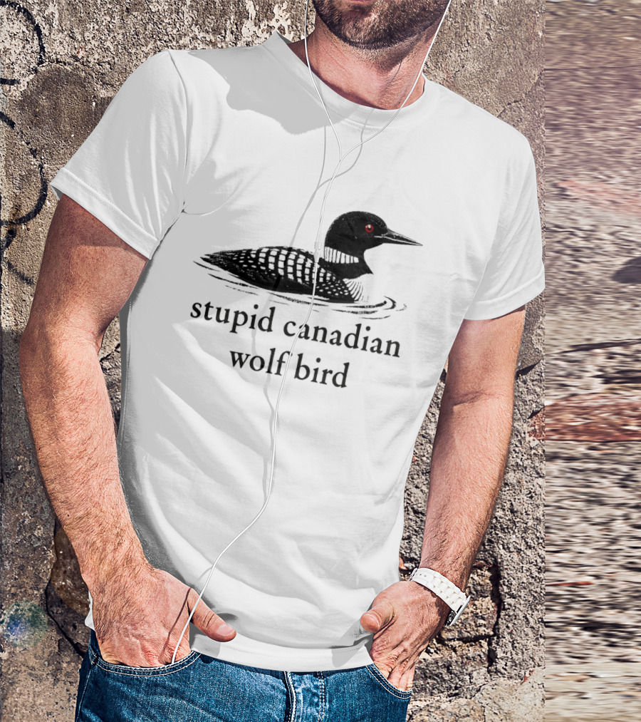 Stupid Canadian Wolf Bird Loon T-Shirt