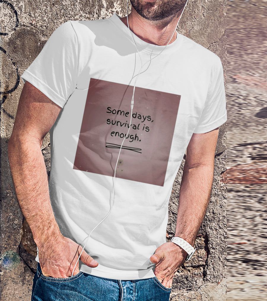 Some Days Survival Is Enough Uplifting Motivation T-Shirt