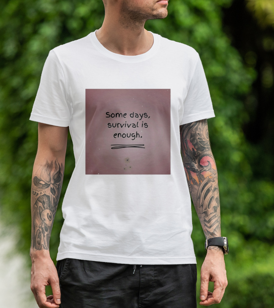 Some Days Survival Is Enough Uplifting Motivation T-Shirt