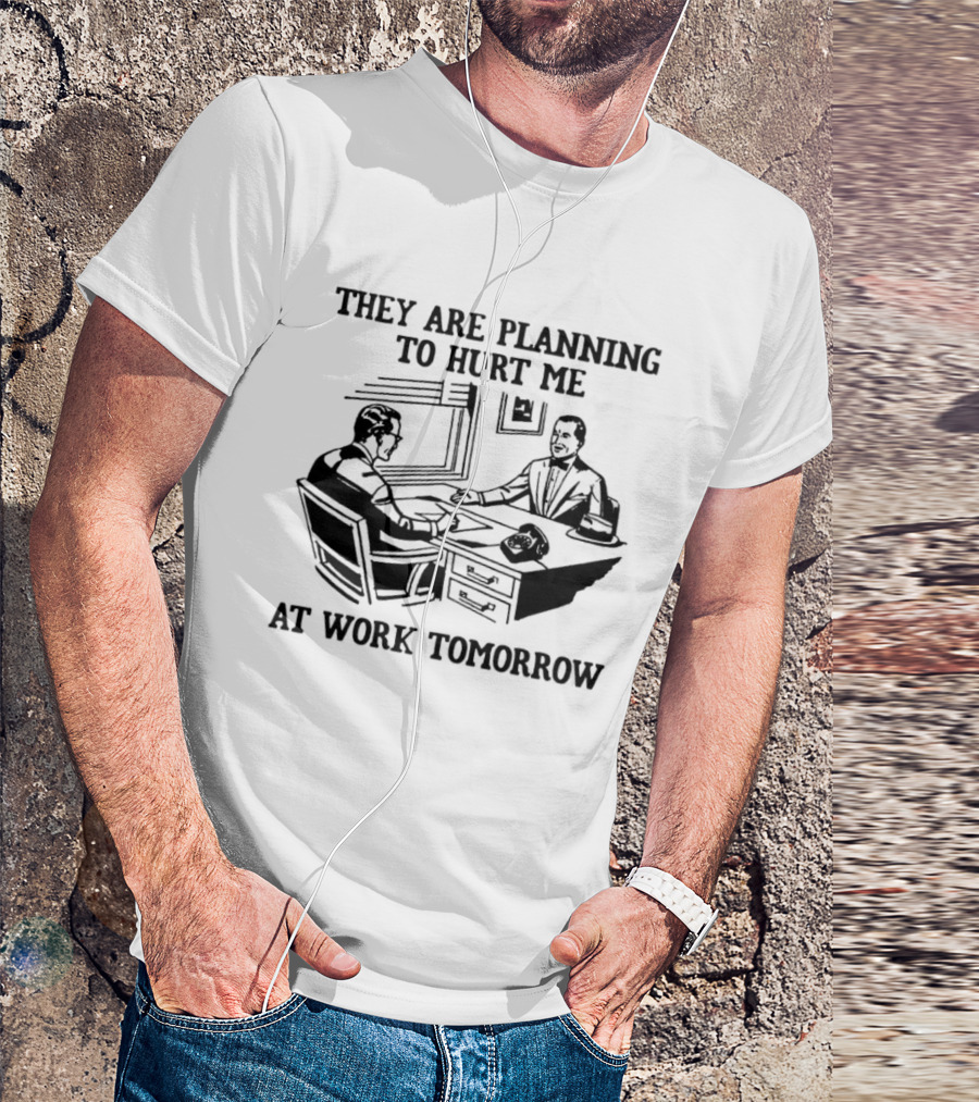 They Are Planning To Hurt Me At Work Tomorrow Office Scene T-Shirt