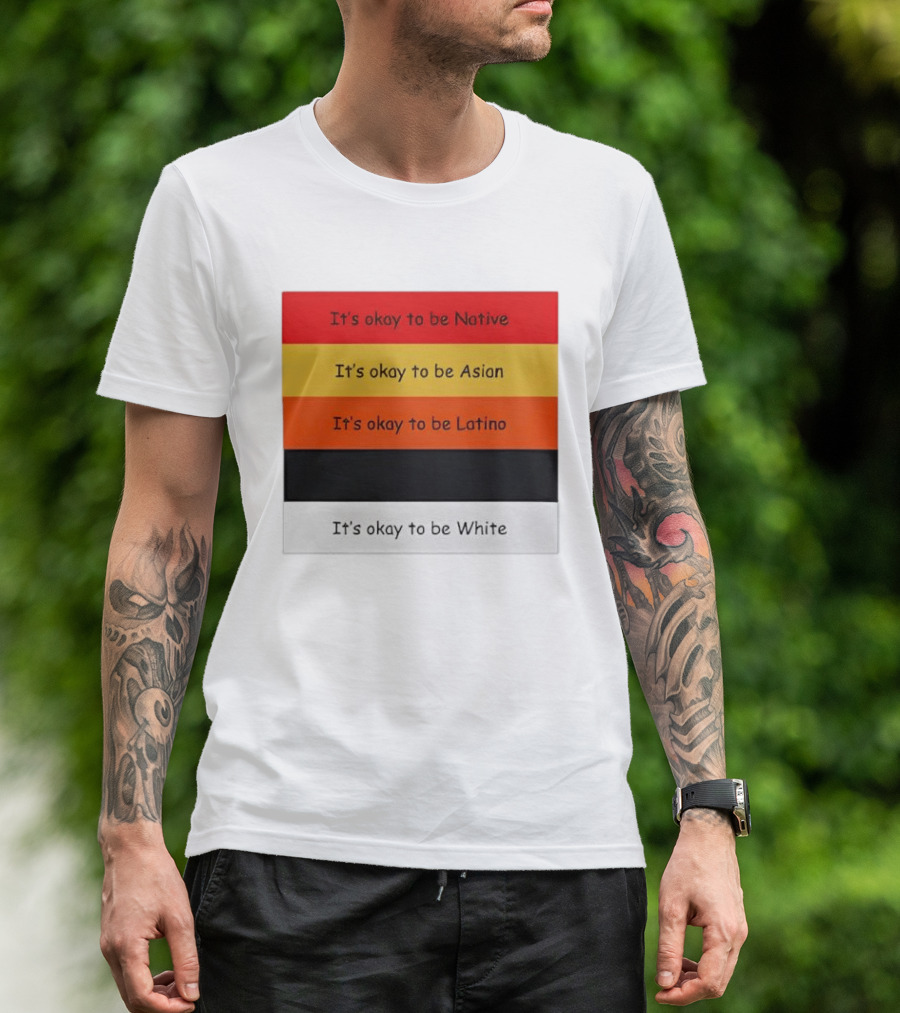 It's Okay To Be Native Asian Latino White T-Shirt