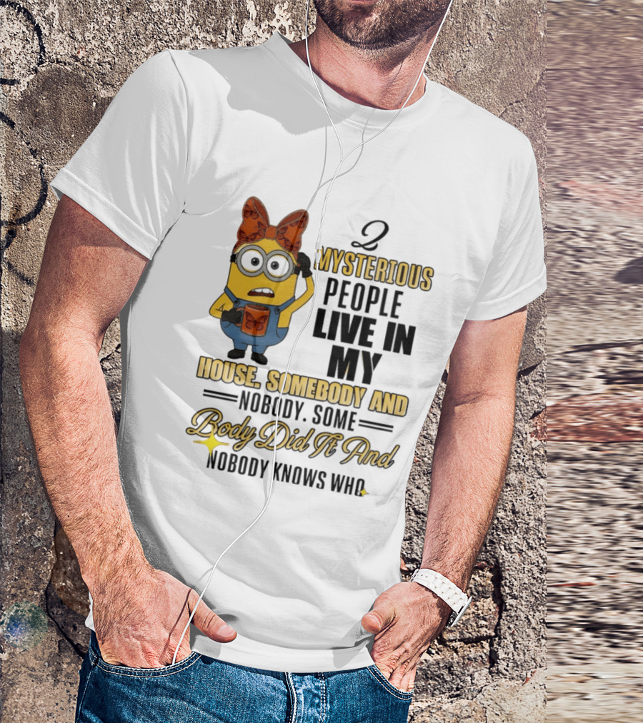 Minion Mysterious People Live In My House Somebody And Nobody Knows Who T-Shirt
