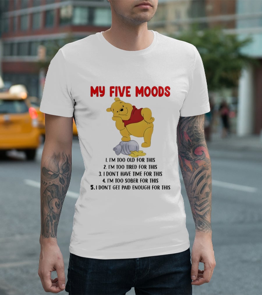 Pooh My Five Moods I'm Too Old Too Tired Don't Have Time Sober Paid Enough T-Shirt