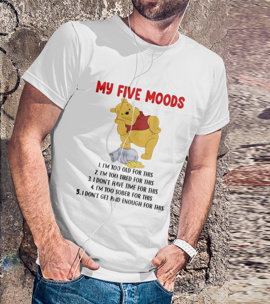Pooh My Five Moods I'm Too Old Too Tired Don't Have Time Sober Paid Enough T-Shirt