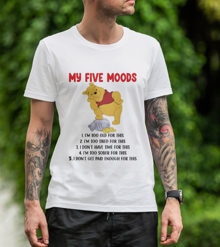 Pooh My Five Moods I'm Too Old Too Tired Don't Have Time Sober Paid Enough T-Shirt