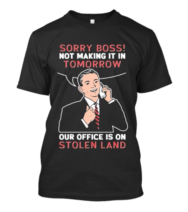 Sorry Boss Not Making It In Tomorrow Our Office Is On Stolen Land Retro Office Humor T-Shirt