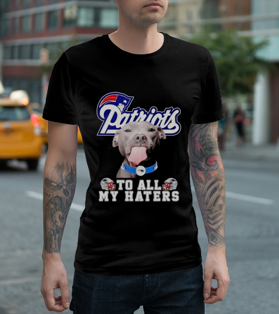 Patriots Pitbull To All My Haters NFL Fan T-Shirt