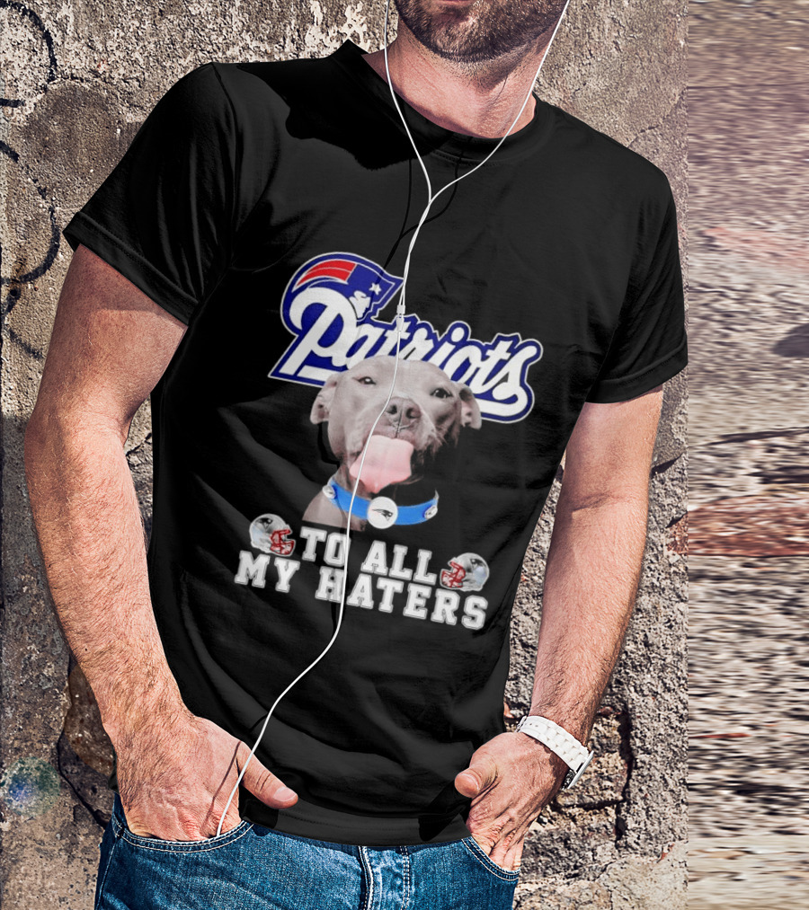 Patriots Pitbull To All My Haters NFL Fan T-Shirt