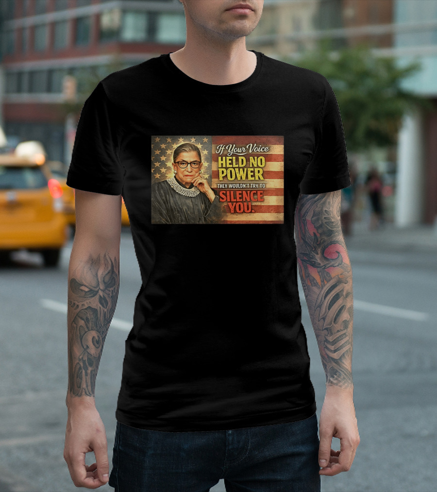 Ruth Bader Ginsburg If Your Voice Held No Power They Wouldn't Try To Silence You T-Shirt