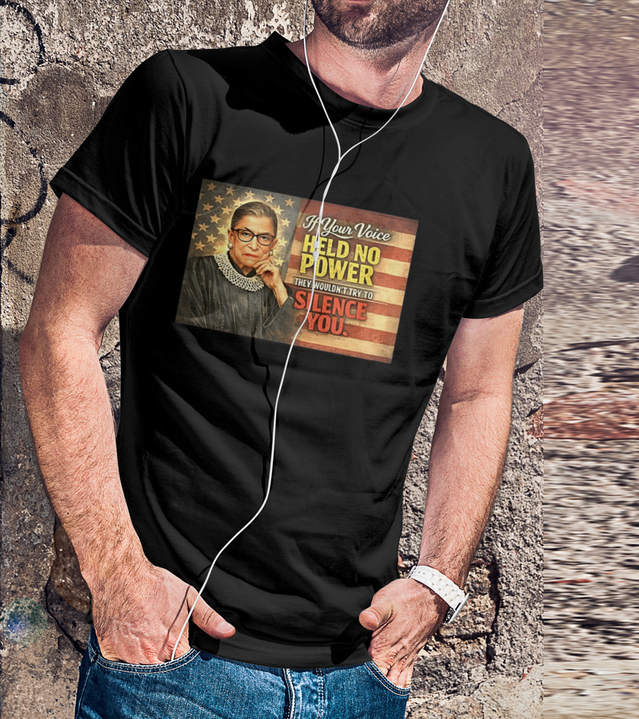 Ruth Bader Ginsburg If Your Voice Held No Power They Wouldn't Try To Silence You T-Shirt