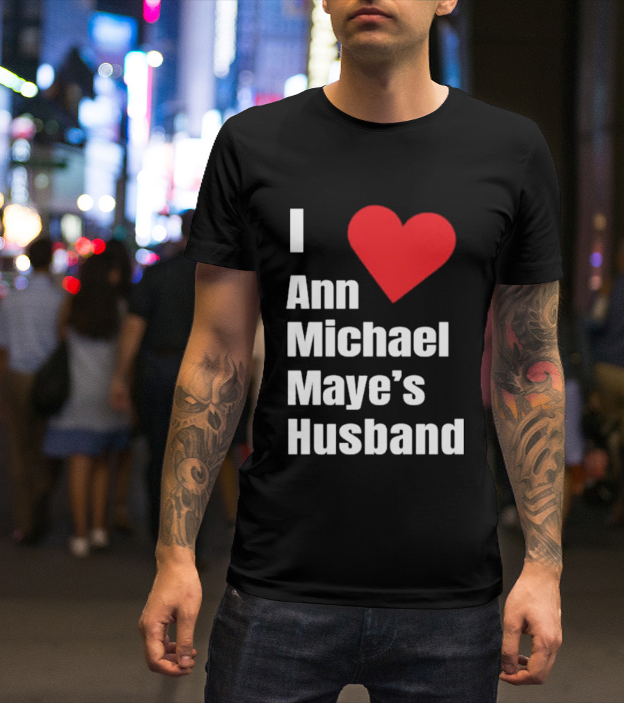 I Love Ann Michael Maye's Husband T-Shirt