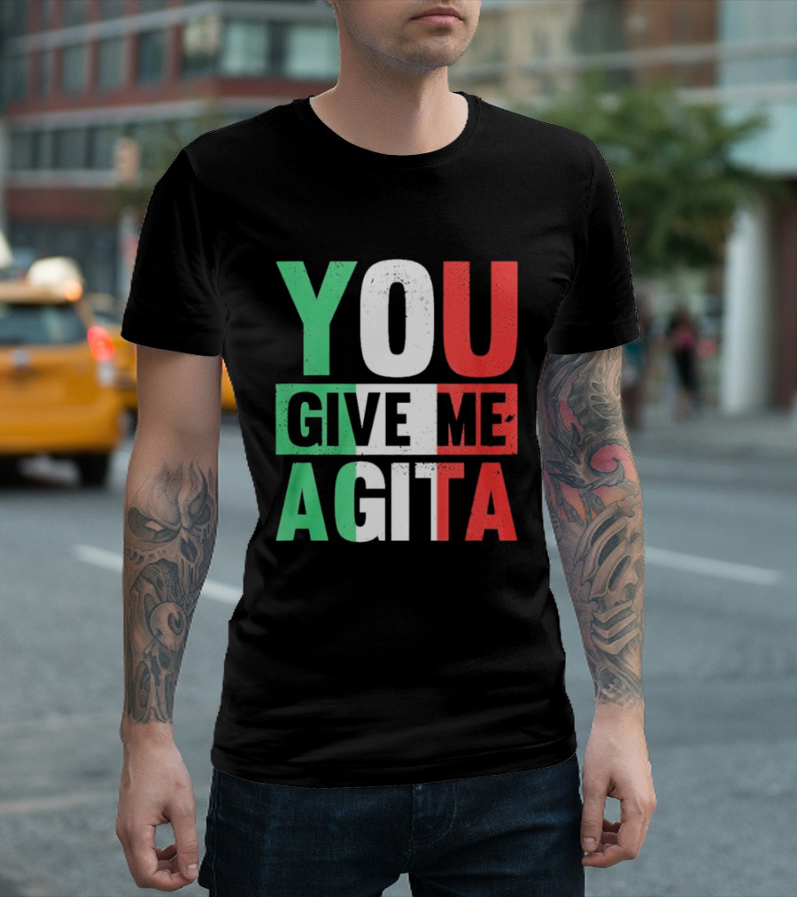 You Give Me Agita Italian Flag T-Shirt