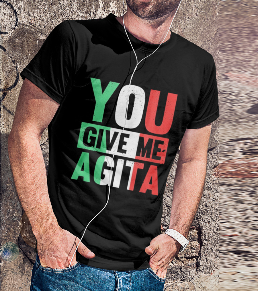 You Give Me Agita Italian Flag T-Shirt