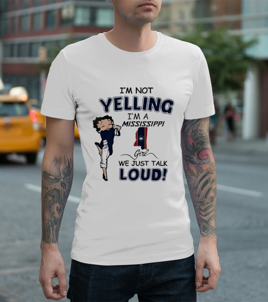 I'm Not Yelling I'm A Mississippi Girl We Just Talk Loud Betty T-Shirt