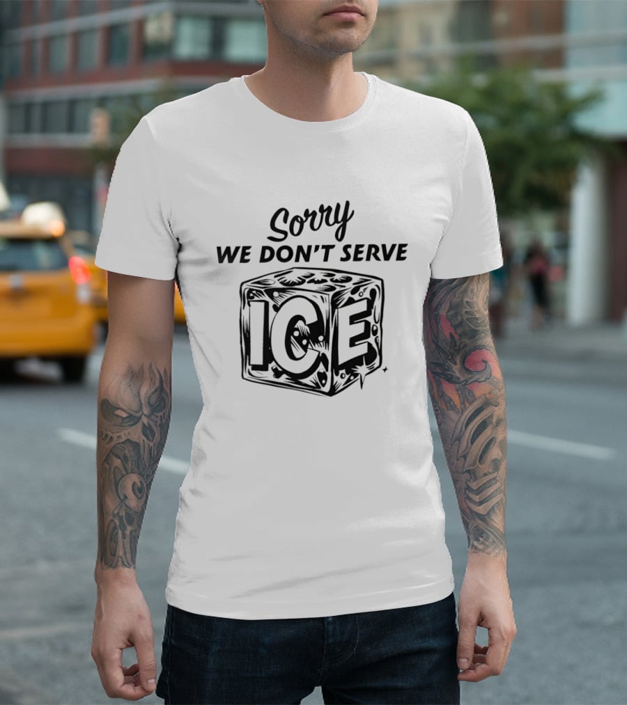 Sorry We Don't Serve ICE Cube Sketch Humor T-Shirt