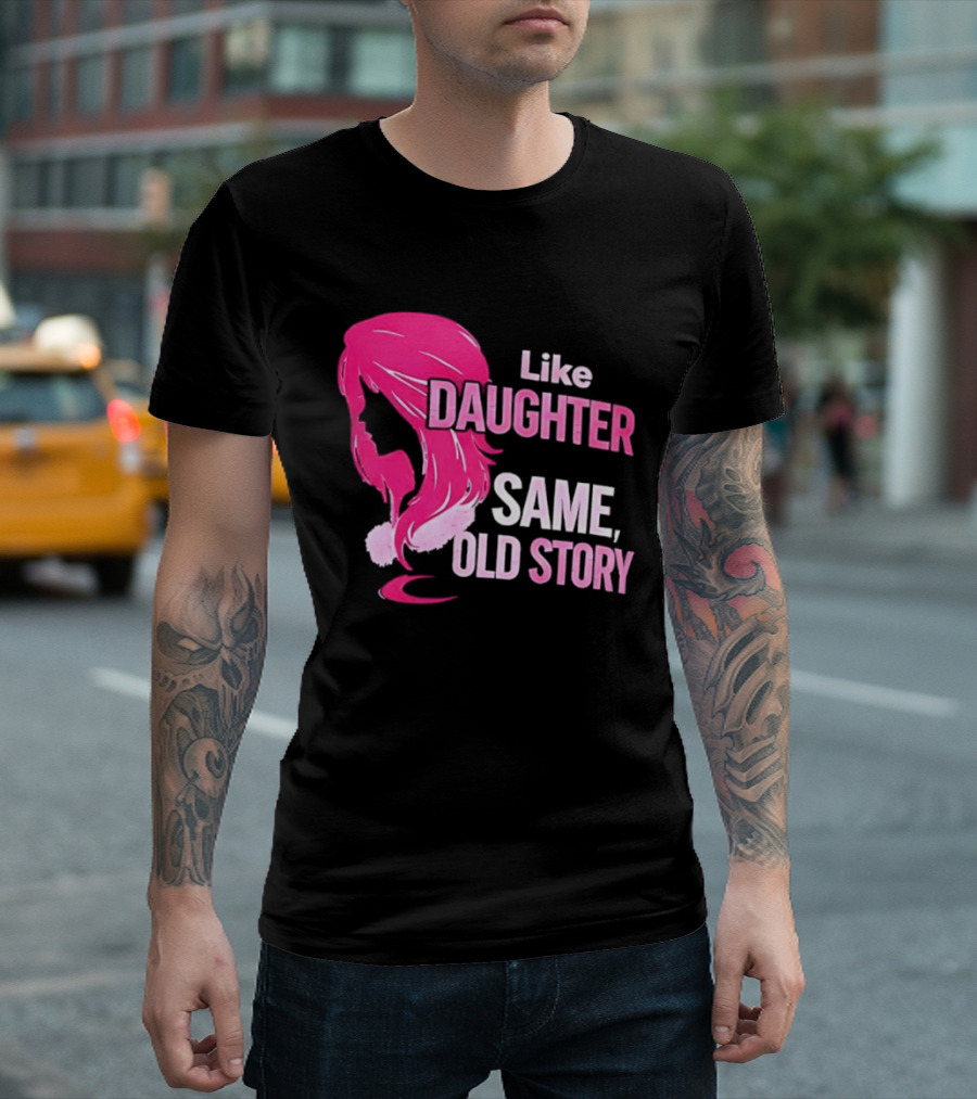 Like Daughter Same Old Story Pink Hair T-Shirt
