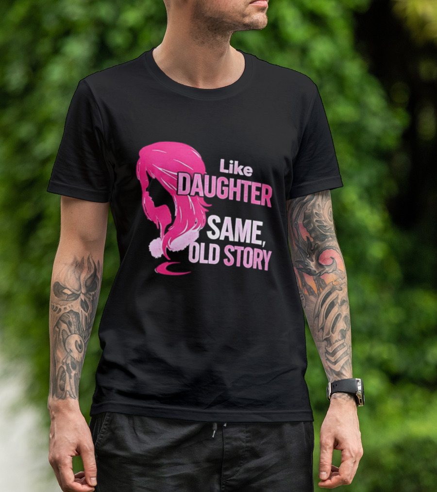 Like Daughter Same Old Story Pink Hair T-Shirt