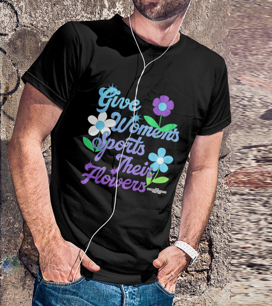 Give Women's Sports Their Flowers Inspirational Message With Colorful Flowers T-Shirt