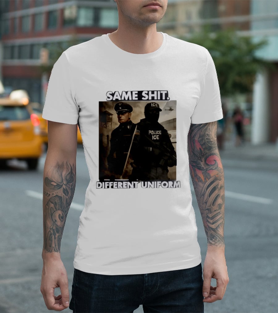 Same Shit Different Uniform Anti Trump Political ICE Protest T-Shirt