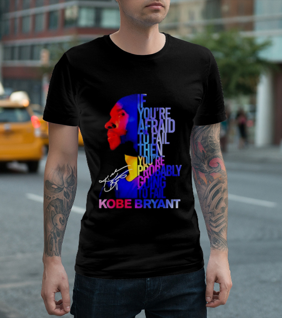 If You're Afraid To Fail Then You're Probably Going To Fail Kobe Bryant T-Shirt