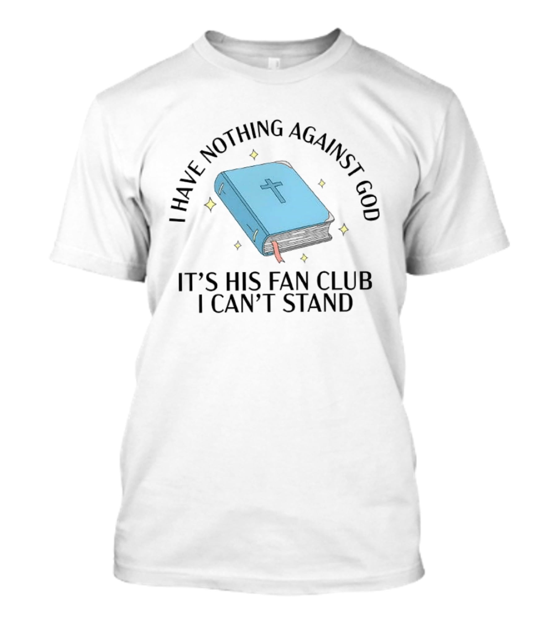 I Have Nothing Against God It's His Fan Club I Can't Stand Bible With Cross T-Shirt