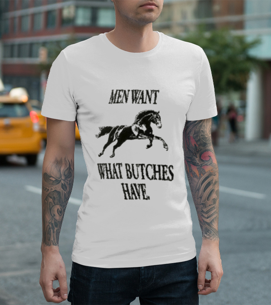 Men Want What Butches Have Bold Typography With Running Horse Motif T-Shirt