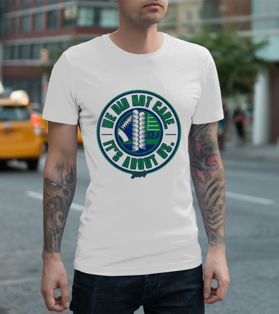 Seattle We Did Not Care It's About Us Football Team Spirit T-Shirt