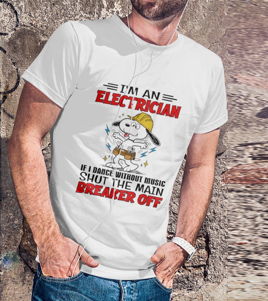 I'm An Electrician If I Dance Without Music Shut The Main Breaker Off T-Shirt