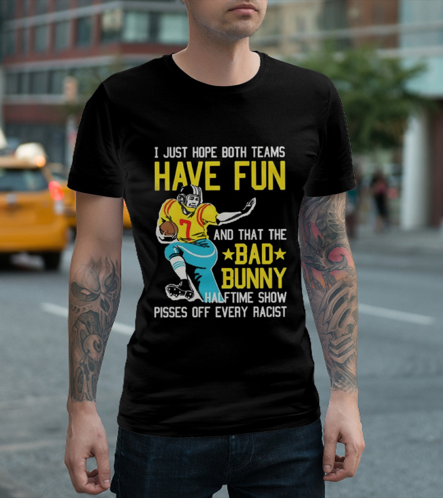 I Just Hope Both Teams Have Fun Bad Bunny Halftime Show Pisses Off Every Racist T-Shirt