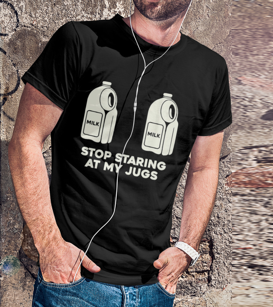 Stop Staring At My Jugs Milk Puns And Humor T-Shirt
