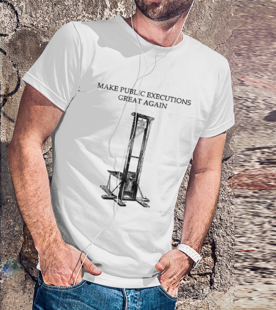 Make Public Executions Great Again Guillotine T-Shirt
