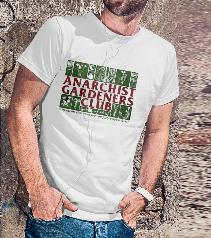 Anarchist Gardeners Club 2025 Why Eat The Rich When You Can Just Compost Them T-Shirt