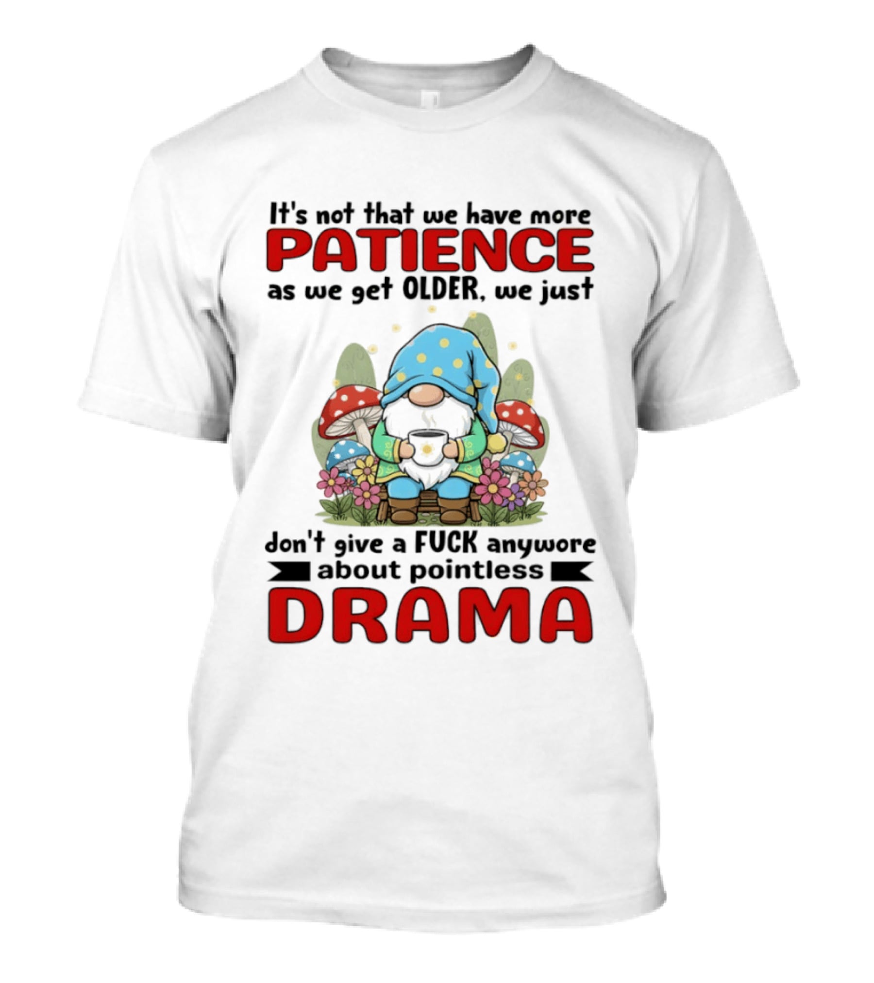 It's Not That We Have More Patience As We Get Older We Just Don't Give A Fuck Anymore About Pointless Drama T-Shirt