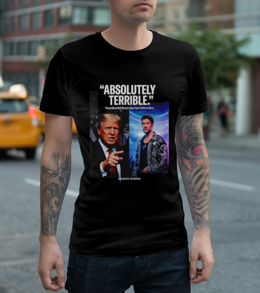Absolutely Terrible Trump Slams Bad Bunny's Super Bowl Halftime Show T-Shirt