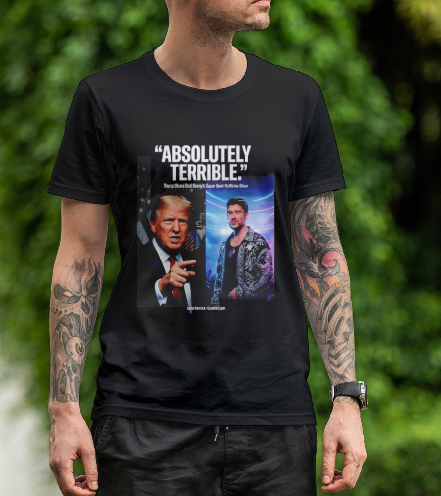 Absolutely Terrible Trump Slams Bad Bunny's Super Bowl Halftime Show T-Shirt