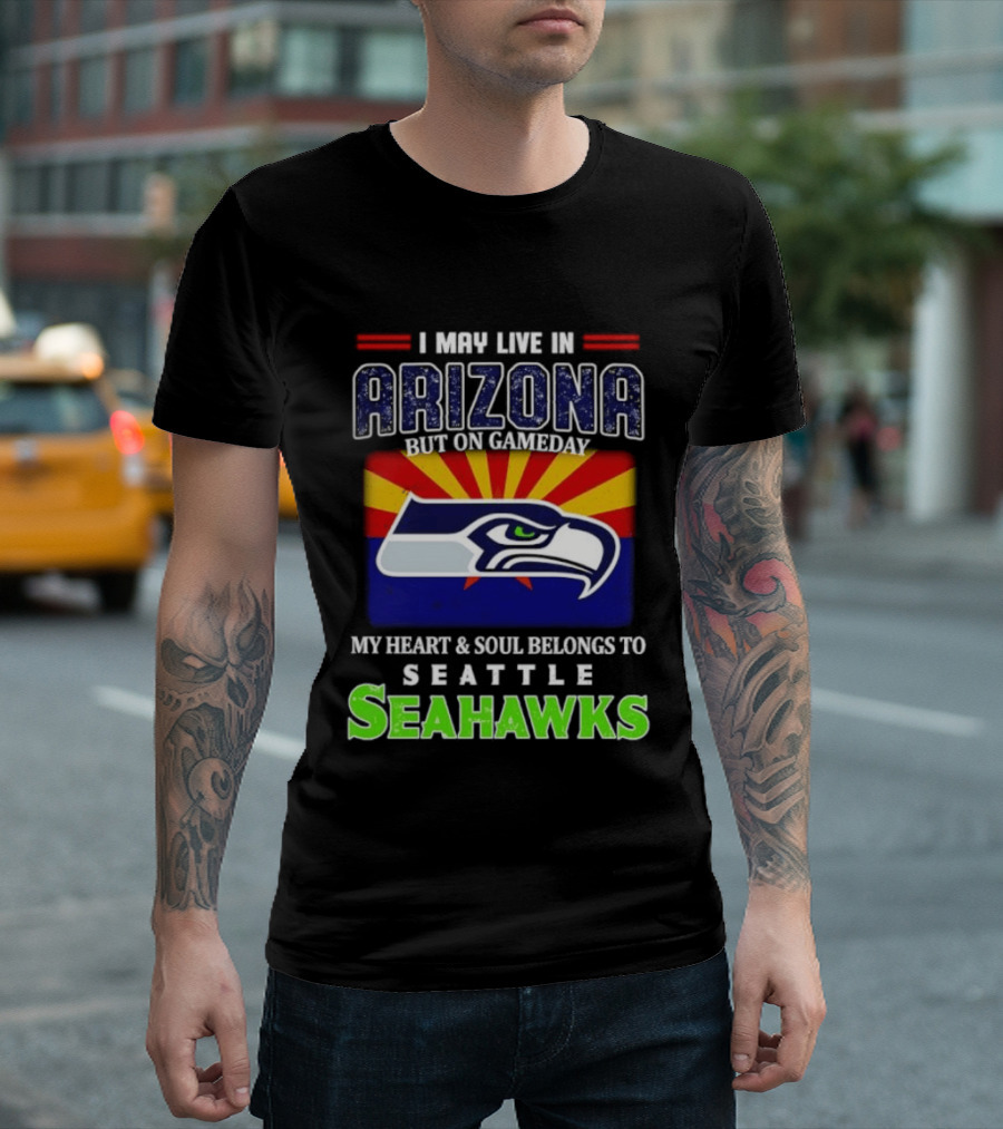 I May Live In Arizona But On Gameday My Heart And Soul Belongs To Seattle Seahawks T-Shirt