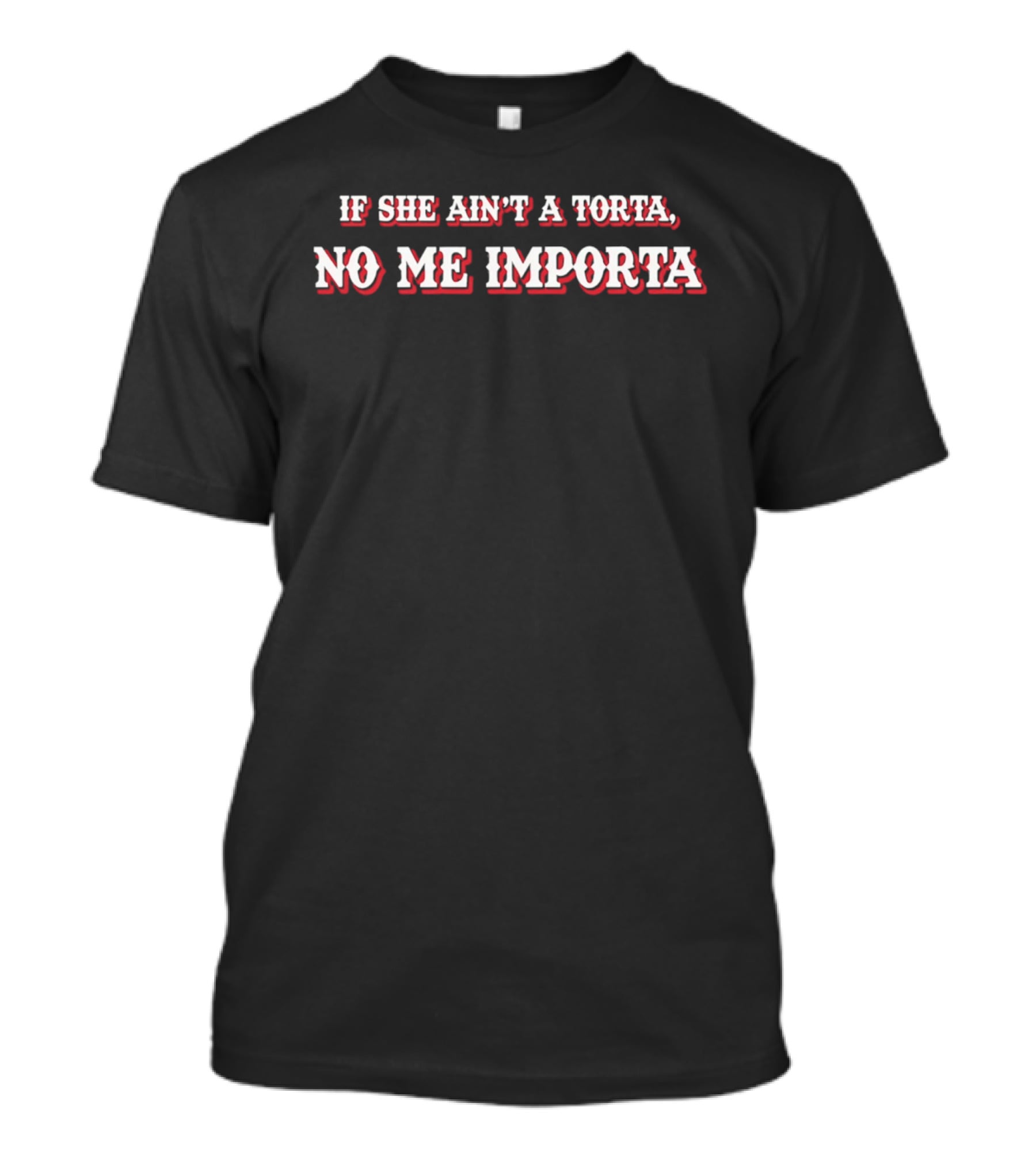 If She Ain't A Torta No Me Importa Phrase In Bold Red And White Letters T-Shirt