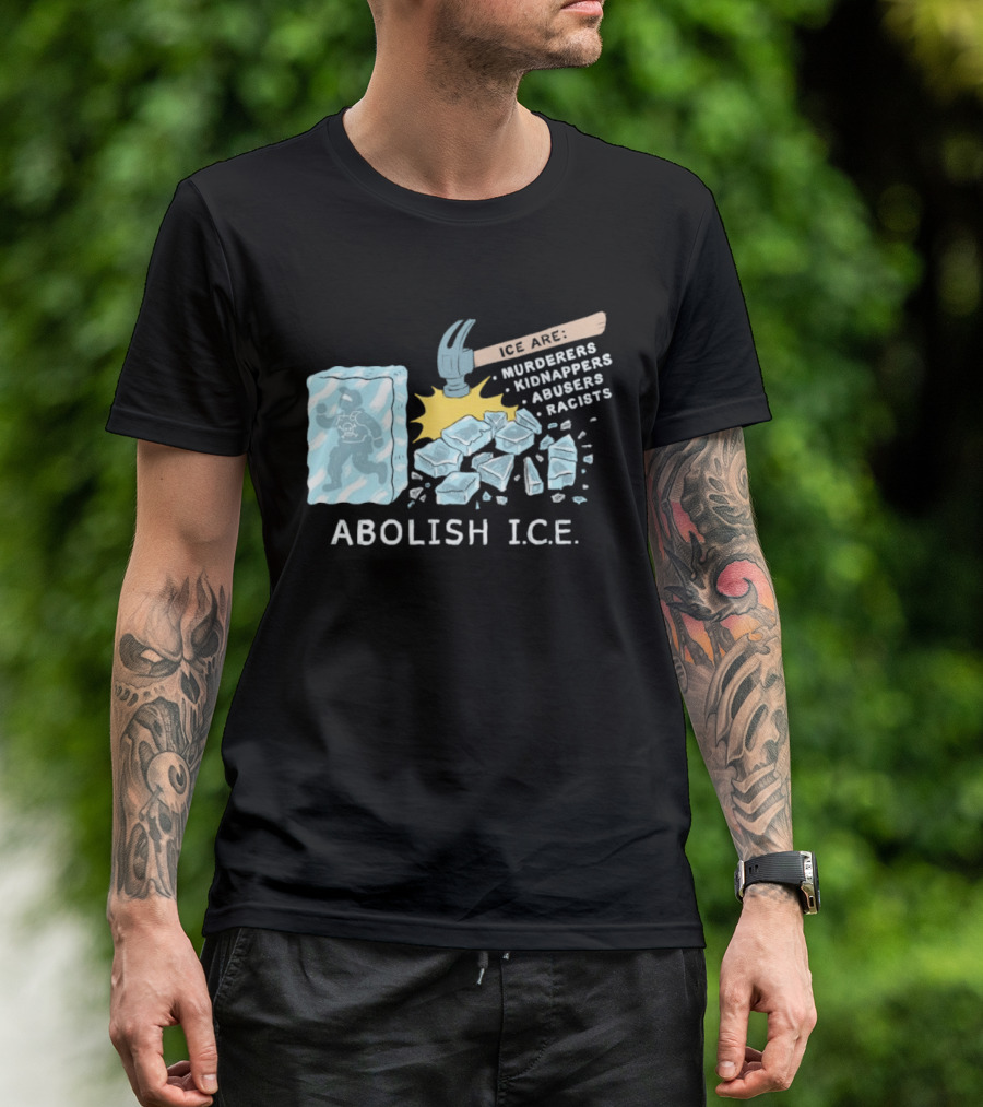 Abolish I.C.E. Hammer Breaking Ice Murderers Kidnappers Abusers Racists T-Shirt