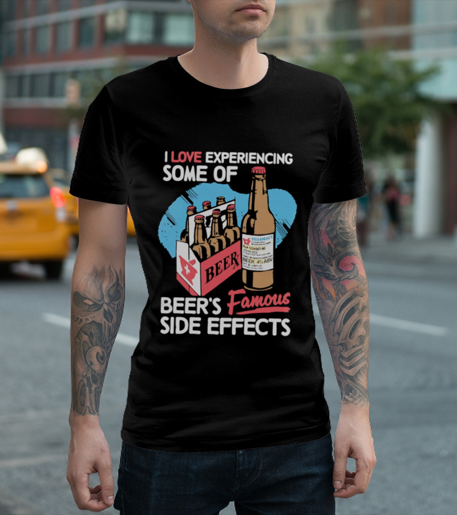 I Love Experiencing Some Of Beer's Famous Side Effects Prescription Bottle T-Shirt