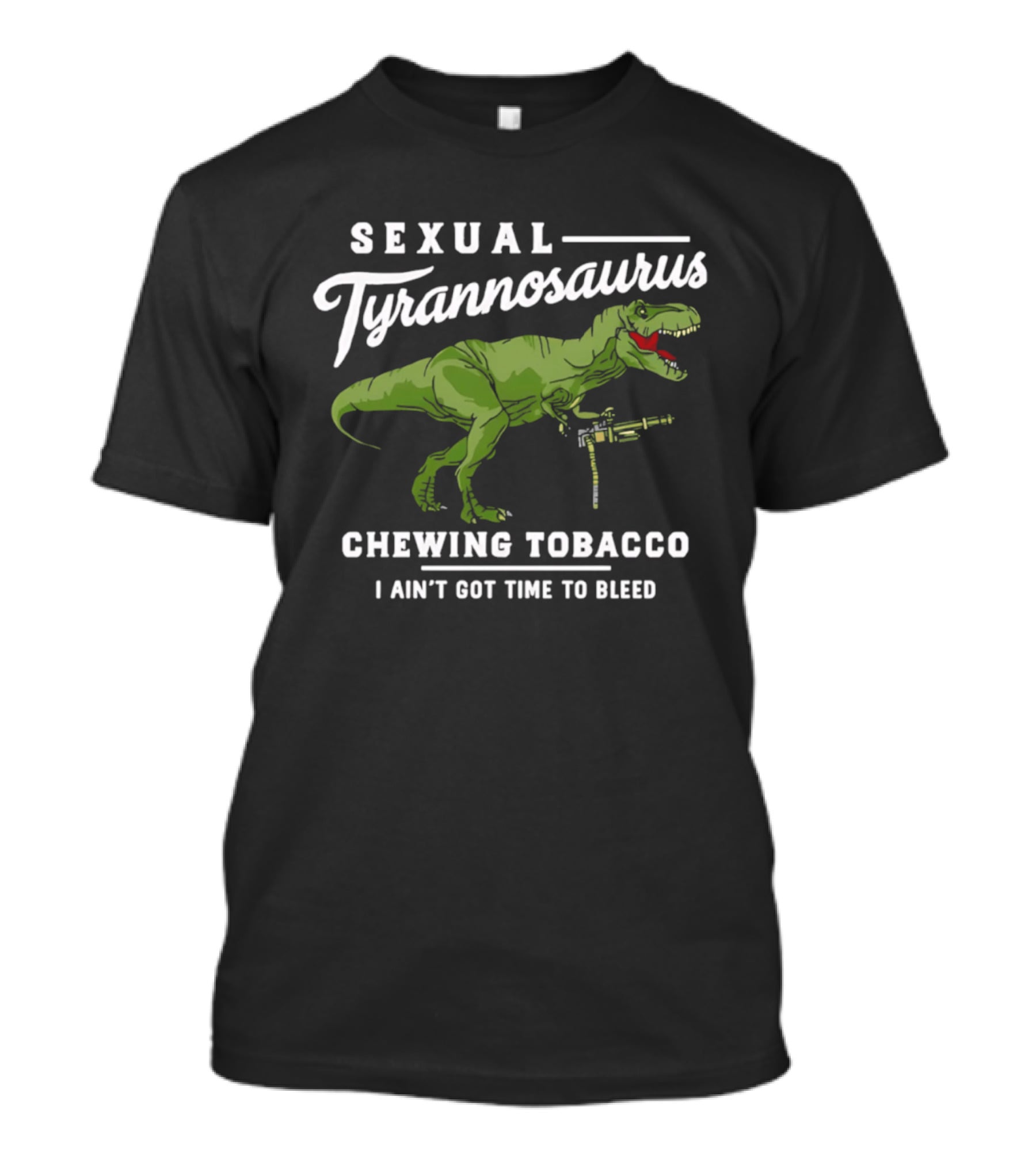 Sexual Tyrannosaurus Chewing Tobacco I Ain't Got Time To Bleed T-Shirt